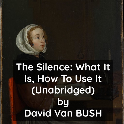 Silence, The: What It Is, How To Use It ( Unabridged ), David Van Bush