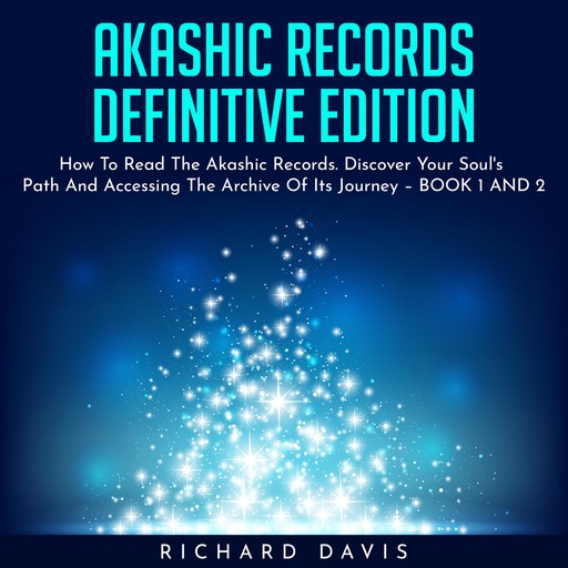 AKASHIC RECORDS DEFINITIVE EDITION : How To Read The Akashic Records. Discover Your Soul's Path And Accessing The Archive Of Its Journey – BOOK 1 AND 2, Richard Davis