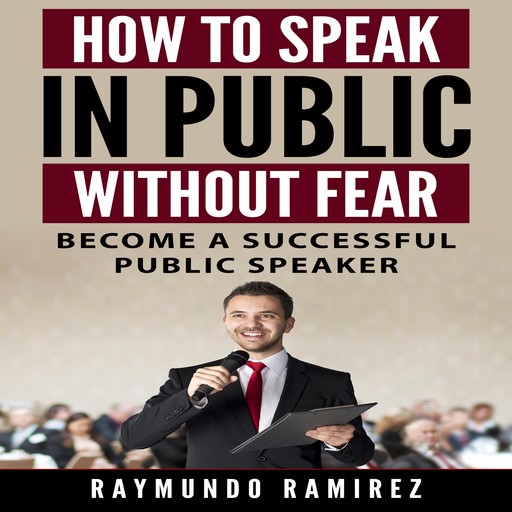 HOW TO SPEAK IN PUBLIC WITHOUT FEAR, Raymundo Ramírez