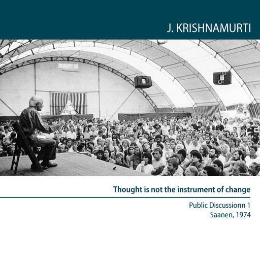 Thought is not the instrument of change, Jiddu Krishnamurti