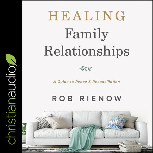 Healing Family Relationships, Rob Rienow