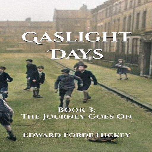 Gaslight Days: Book 3 - The Journey Goes On, Edward Forde Hickey