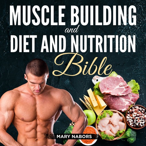 Muscle Building and Diet and Nutrition Bible, Mary Nabors