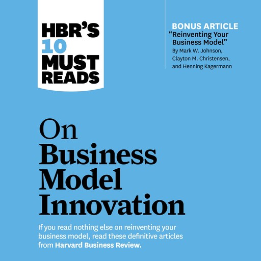HBR's 10 Must Reads on Business Model Innovation, Clayton Christensen, Mark Johnson, Harvard Business Review, Steve Blank, Rita Gunther McGrath