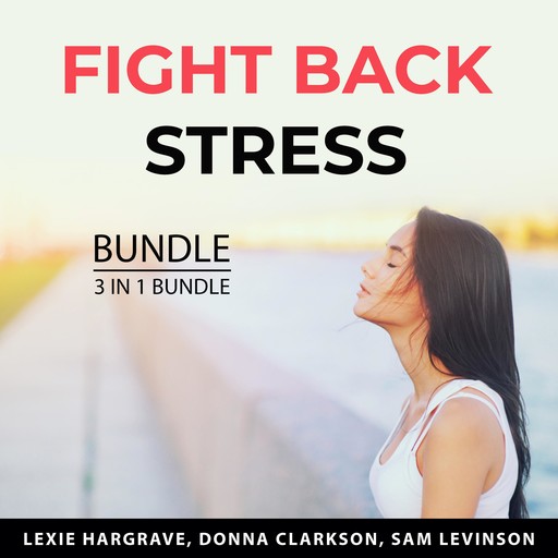 Fight Back Stress Bundle, 3 in 1 Bundle, Donna Clarkson, Lexie Hargrave, Sam Levinson