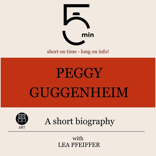 Peggy Guggenheim: A short biography, 5 Minutes, 5 Minute Biographies, Lea Pfeiffer
