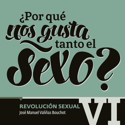 ¿Por qué nos gusta tanto el sexo? Revolución Sexual VI, María del Pilar Montes de Oca