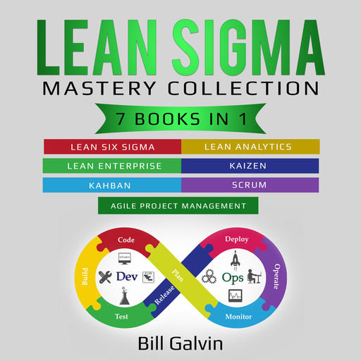 Lean Sigma Mastery Collection: 7 Books in 1: Lean Six Sigma, Lean Analytics, Lean Enterprise, Agile Project Management, KAIZEN, KAHBAN, SCRUM, Bill Galvin