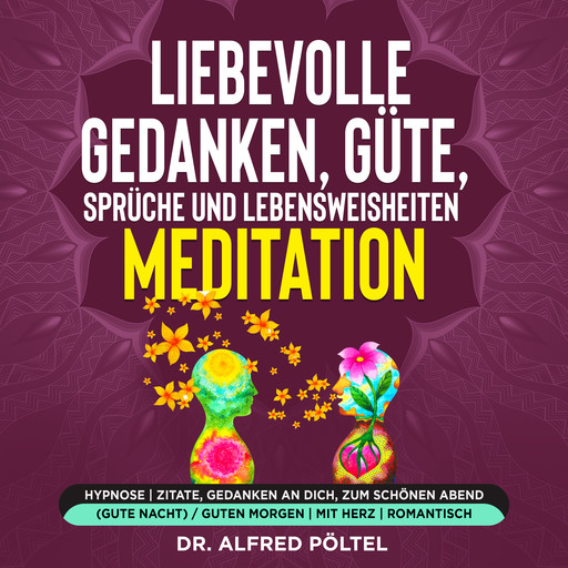 Liebevolle Gedanken, Güte, Sprüche und Lebensweisheiten - Meditation, Alfred Pöltel