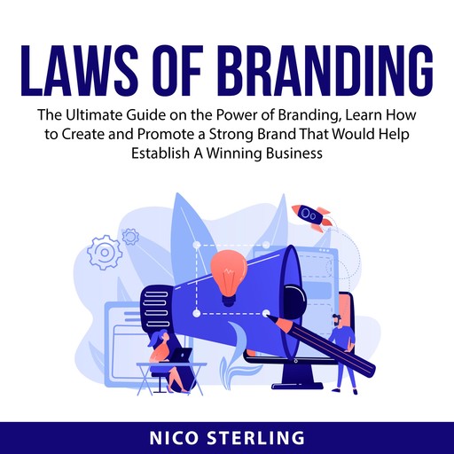 Laws of Branding: The Ultimate Guide on the Power of Branding, Learn How to Create and Promote a Strong Brand That Would Help Establish A Winning Business, Nico Sterling