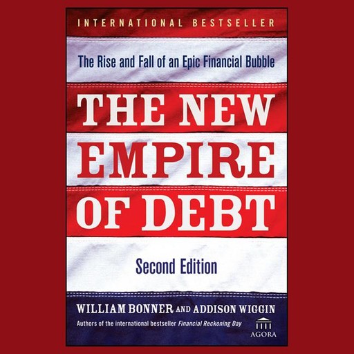 The New Empire of Debt, Addison Wiggin, William Bonner