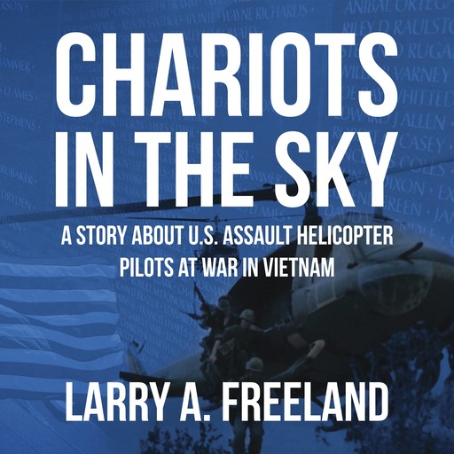 Chariots in the Sky: A Story About U.S. Army Assault Helicopter Pilots at War in Vietnam, Larry A. Freeland