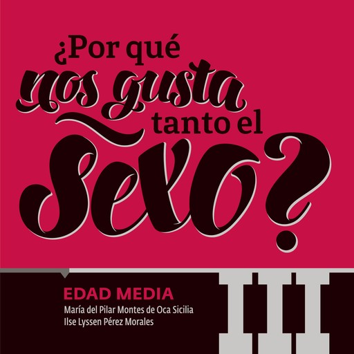 ¿Por qué nos gusta tanto el sexo? Edad Media III, María del Pilar Montes de Oca