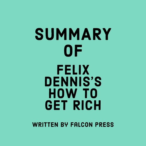Summary of Felix Dennis's How to Get Rich, Falcon Press