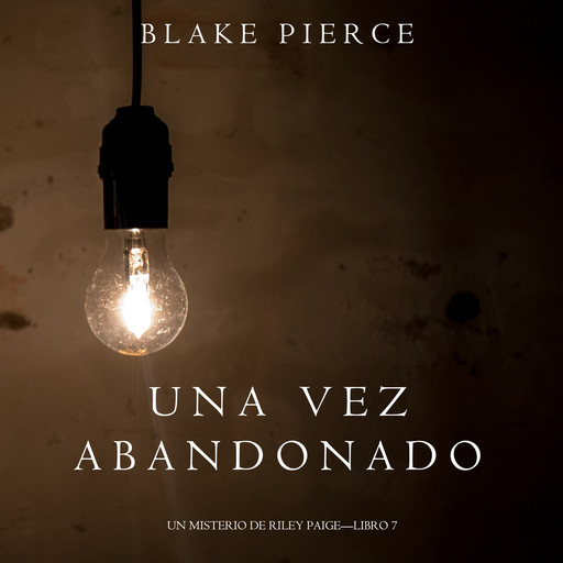 Una Vez Abandonado (Un Misterio de Riley Paige—Libro 7), Blake Pierce