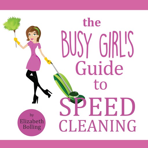 The Busy Girl’s Guide to Speed Cleaning and Organizing, Elizabeth Bolling