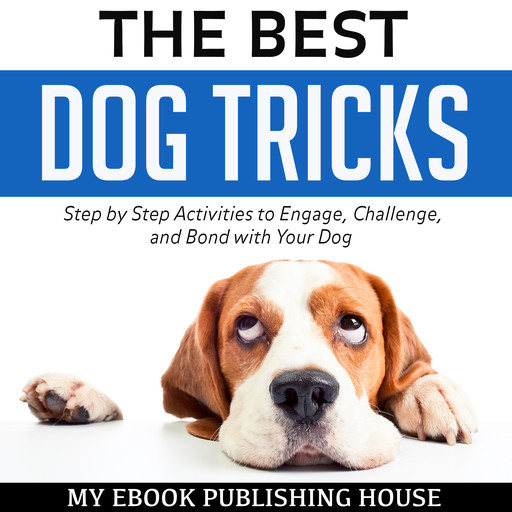 The Best Dog Tricks: Step by Step Activities to Engage, Challenge, and Bond with Your Dog, My Ebook Publishing House