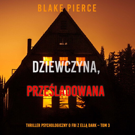 Dziewczyna, prześladowana (Thriller psychologiczny o FBI z Ellą Dark – Tom 3), Blake Pierce