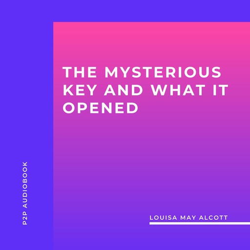 The Mysterious Key and What It Opened (Unabridged), Louisa May Alcott