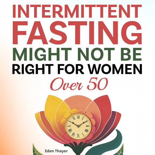 Intermittent Fasting Might NOT Be Right For Women Over 50, Eden Thayer