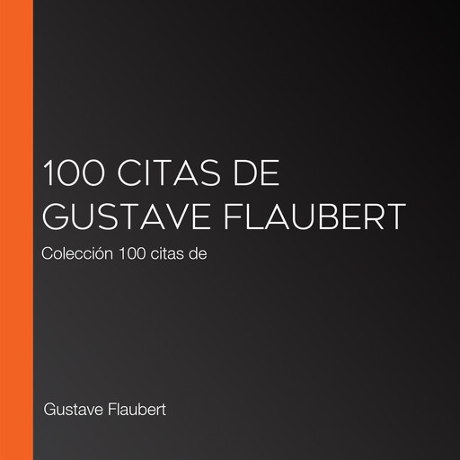 100 citas de Gustave Flaubert, Gustave Flaubert