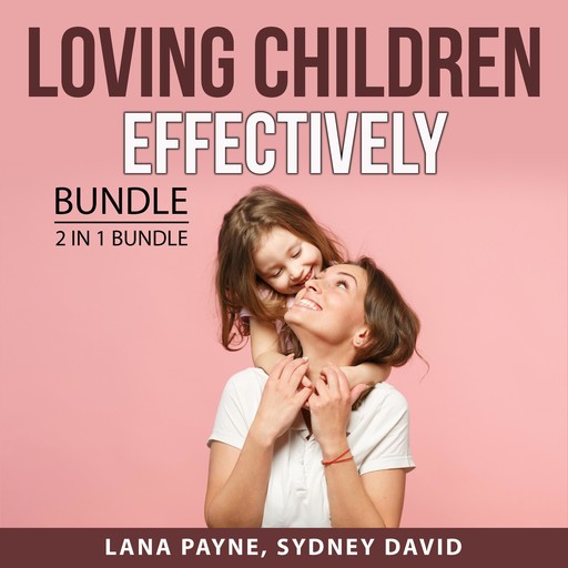 Loving Children Effectively Bundle, 2 in 1 Bundle, Lana Payne, Sydney David