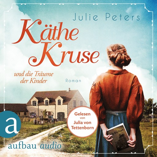 Käthe Kruse und die Träume der Kinder - Die Puppen-Saga, Band 1 (Ungekürzt), Julie Peters
