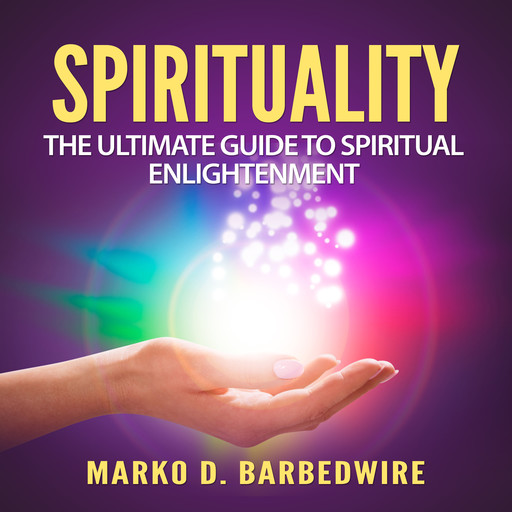 Spirituality: The Ultimate Guide to Spiritual Enlightenment, Marko D. Barbedwire