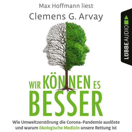 Wir können es besser - Wie Umweltzerstörung die Corona-Pandemie auslöste und warum ökologische Medizin unsere Rettung ist (Ungekürzt), Clemens G. Arvay