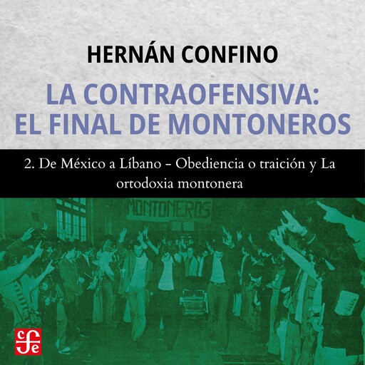 De México a Líbano, Obediencia o traición y La ortodoxia montonera - La contraofensiva - El final de montoneros, Parte 2, Hernán Confino