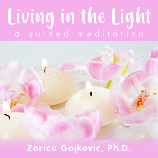 Living in the Light, Ph.D., Zorica Gojkovic