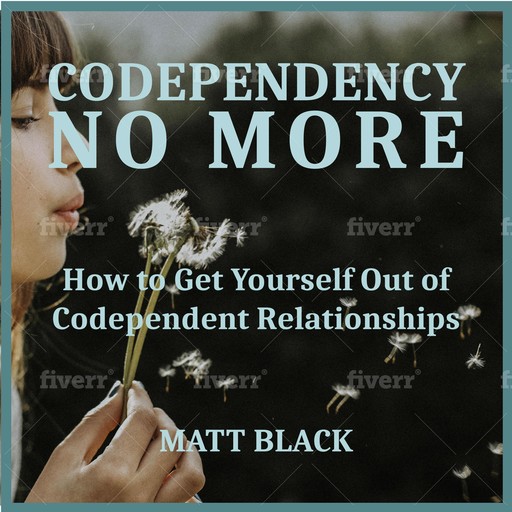 Codependency no More: How to Get Yourself Out of Codependent Relationships, Matt Black