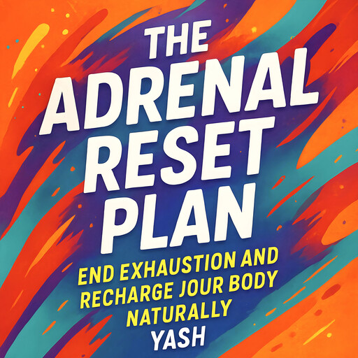 The Adrenal Reset Plan: End Exhaustion and Recharge Your Body Naturally, Yash