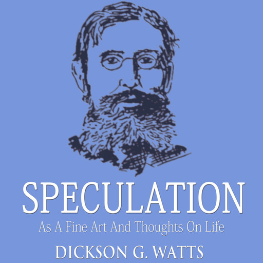 Speculation As a Fine Art and Thoughts on Life, Dickson G. Watts
