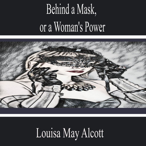 Behind a Mask, or a Woman's Power, Louisa May Alcott