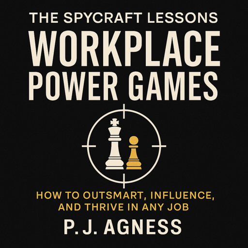 The Spycraft Lessons: Workplace Power Games, P.J. Agness