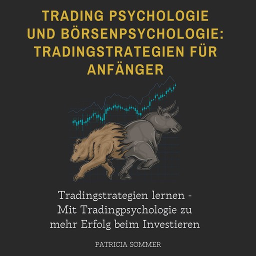 Trading Psychologie und Börsenpsychologie: Tradingstrategien für Anfänger, Patricia Sommer