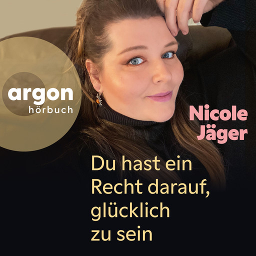 Du hast ein Recht darauf, glücklich zu sein (Ungekürzte Autorinnenlesung), Nicole Jäger