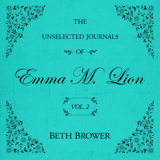 The Unselected Journals of Emma M. Lion Vol. 2, Beth Brower