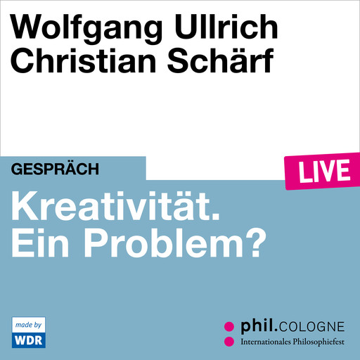 Kreativität. Ein Problem? - phil.COLOGNE live (Ungekürzt), Wolfgang Ullrich