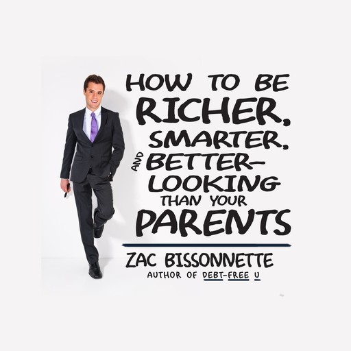 How to Be Richer, Smarter, and Better-Looking Than Your Parents, Zac Bissonnette