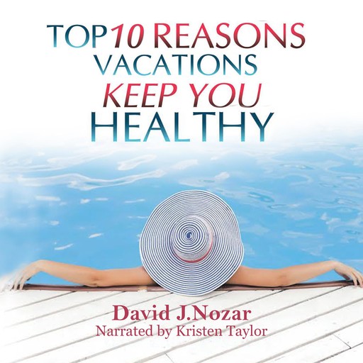Top 10 Reasons Vacations Keep You Healthy, David J. Nozar