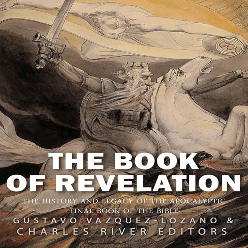 The Book of Revelation: The History and Legacy of the Apocalyptic Final Book of the Bible, Charles Editors