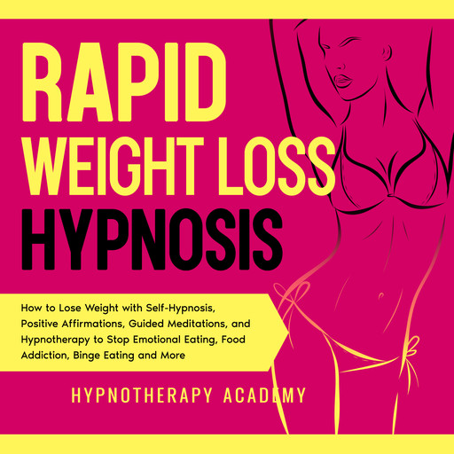 Rapid Weight Loss Hypnosis: How to Lose Weight with Self-Hypnosis, Positive Affirmations, Guided Meditations, and Hypnotherapy to Stop Emotional Eating, Food Addiction, Binge Eating and More, Hypnotherapy Academy