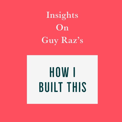 Insights on Guy Raz's How I Built This, Swift Reads
