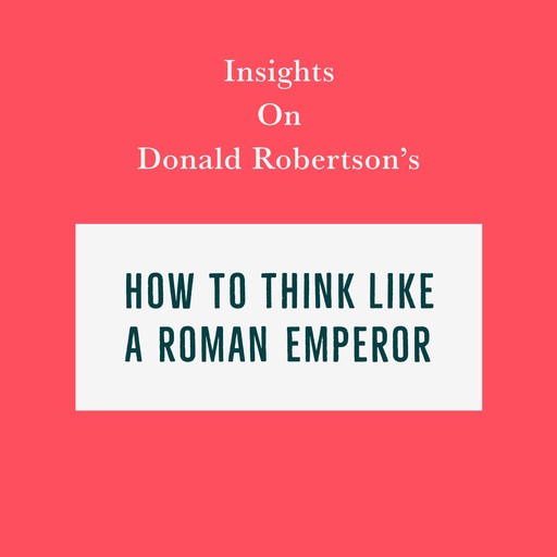 Insights on Donald Robertson’s How to Think Like a Roman Emperor, Swift Reads
