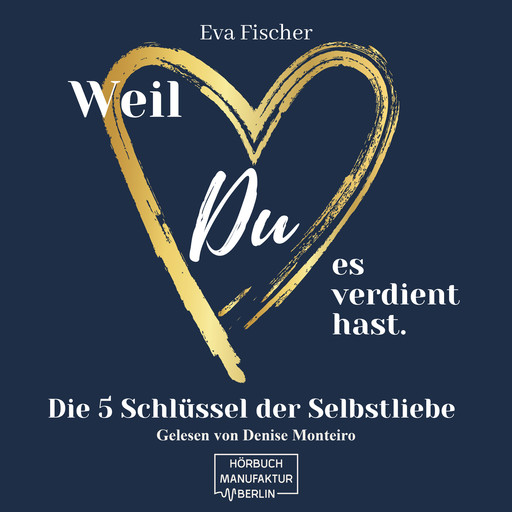 Weil DU es verdient hast. - Die 5 Schlüssel der Selbstliebe (ungekürzt), Eva Fischer