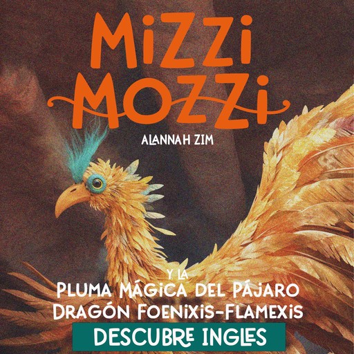Descubre Inglés: Mizzi Mozzi y La Pluma Mágica del Pájaro Dragón Foenixis-Flamexis, Alannah Zim