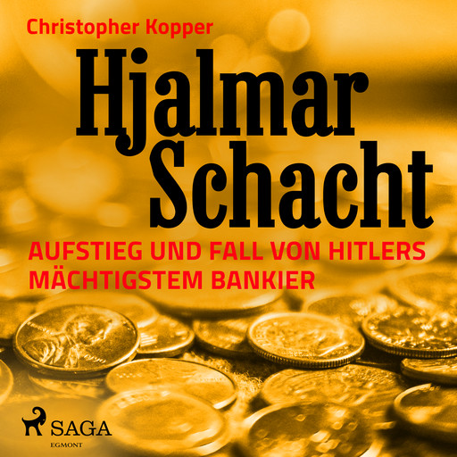 Hjalmar Schacht - Aufstieg und Fall von Hitlers mächtigstem Bankier, Christopher Kopper