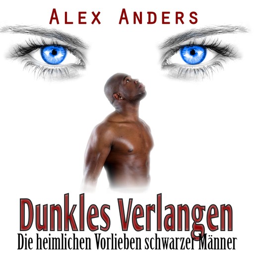 Dunkles Verlangen: Die heimlichen Vorlieben schwarzer Männer, Alex Anders